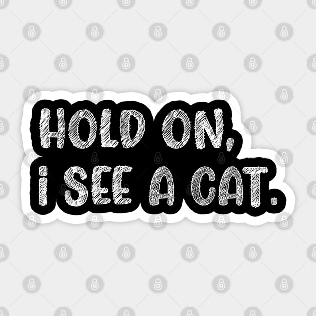 Hold On I See A Cat, Funny Cat Lovers Sticker by S-Log